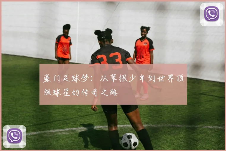 豪门足球梦：从草根少年到世界顶级球星的传奇之路