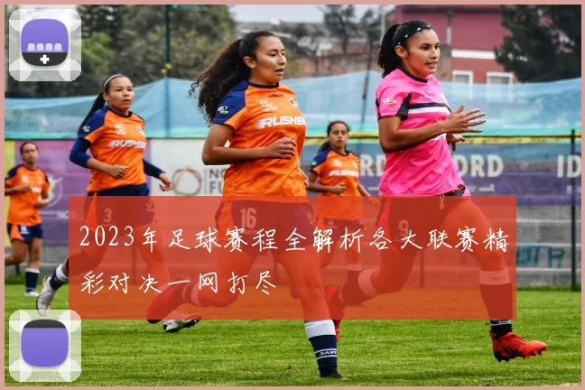 2023年足球赛程全解析各大联赛精彩对决一网打尽