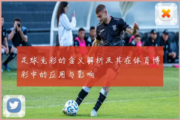 足球竞彩的含义解析及其在体育博彩中的应用与影响